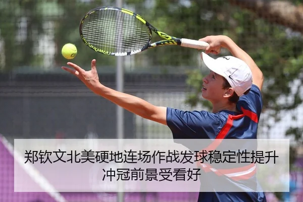 郑钦文北美硬地连场作战发球稳定性提升冲冠前景受看好