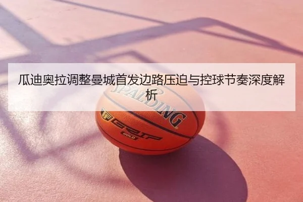 瓜迪奥拉调整曼城首发边路压迫与控球节奏深度解析