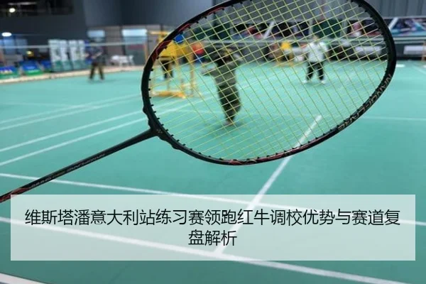 维斯塔潘意大利站练习赛领跑红牛调校优势与赛道复盘解析